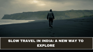 Slow Travel in India: A New Way to Explore