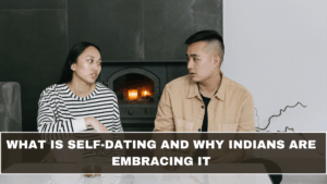 What Is Self-Dating and Why Indians Are Embracing It