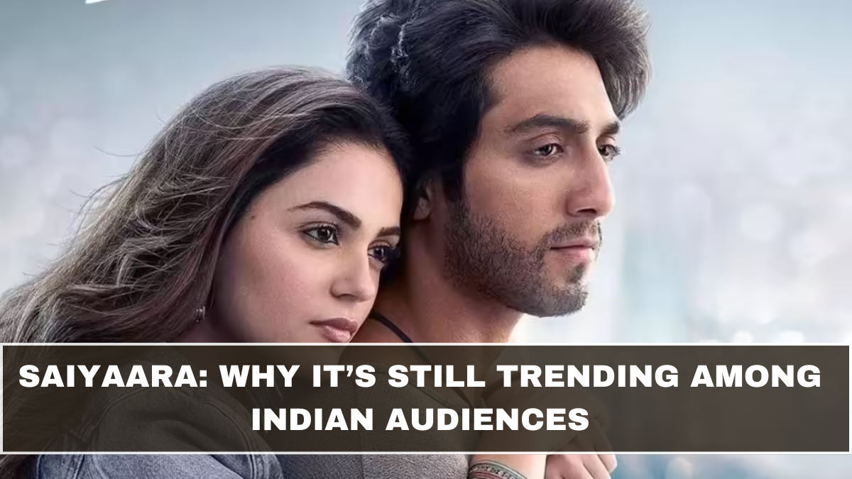 Saiyaara: Why It’s Still Trending Among Indian Audiences