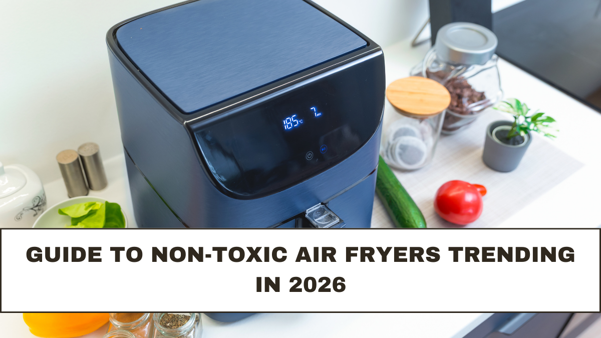 Guide to Non-Toxic Air Fryers Trending in 2026
