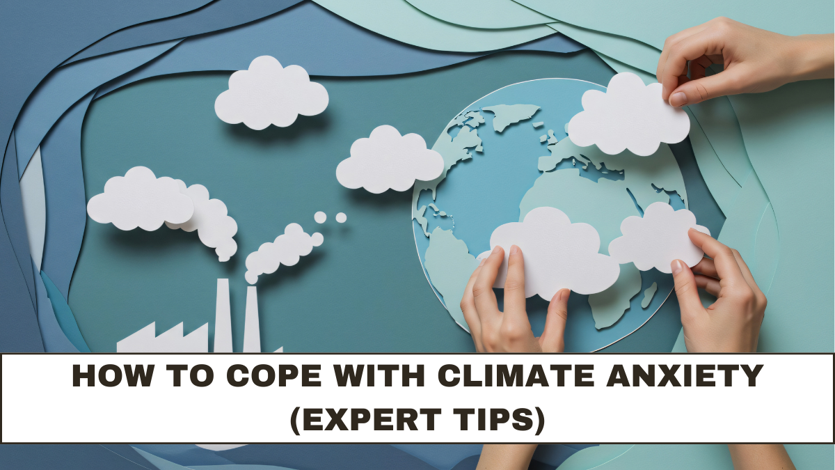 How to Cope With Climate Anxiety (Expert Tips)