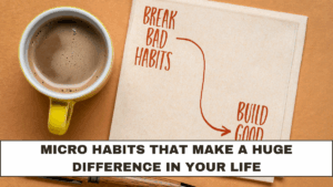 Micro Habits That Make a Huge Difference in Your Life