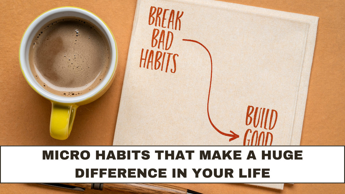 Micro Habits That Make a Huge Difference in Your Life