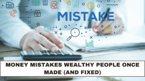 Money Mistakes Wealthy People Once Made (And Fixed)