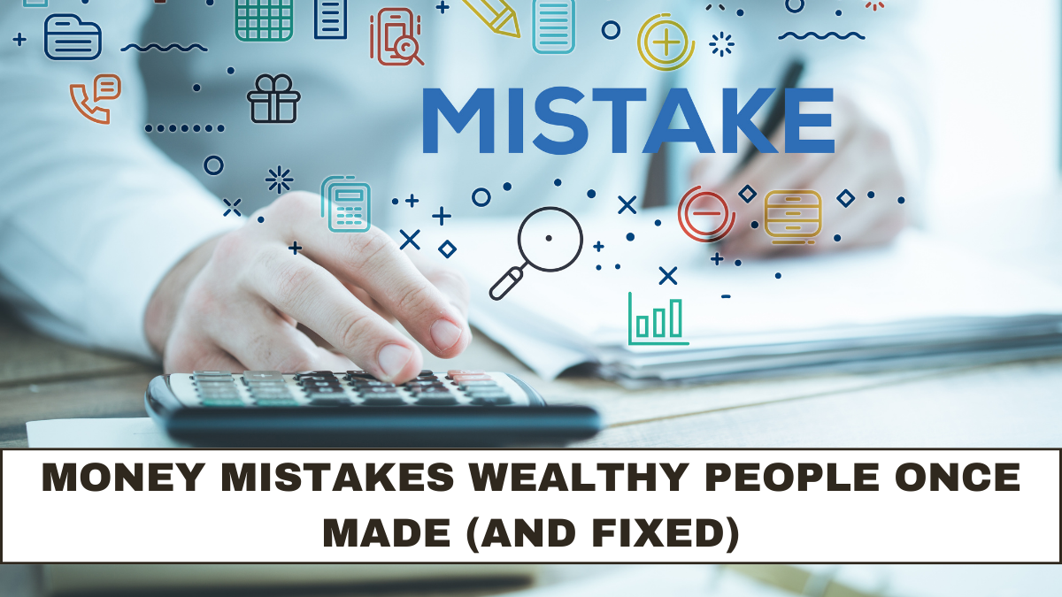 Money Mistakes Wealthy People Once Made (And Fixed)