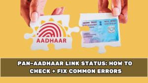 PAN–Aadhaar Link Status: How to Check + Fix Common Errors