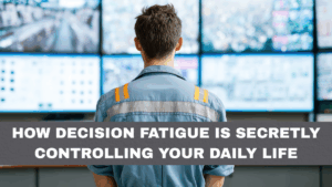 How Decision Fatigue Is Secretly Controlling Your Daily Life