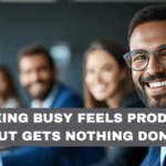 Why Being Busy Feels Productive but Gets Nothing Done