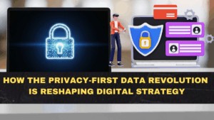 How the Privacy-First Data Revolution Is Reshaping Digital Strategy