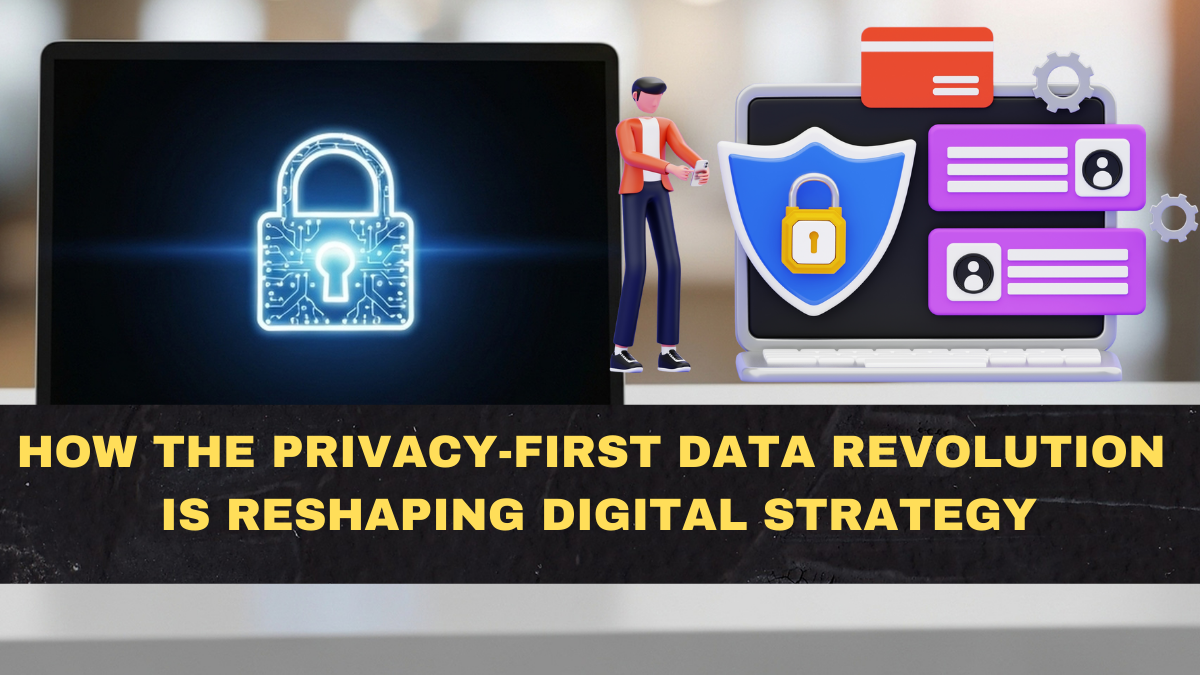How the Privacy-First Data Revolution Is Reshaping Digital Strategy
