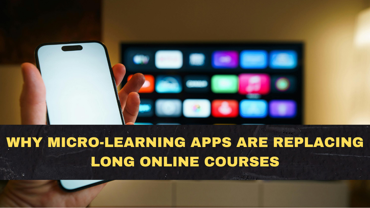 Why Micro-Learning Apps Are Replacing Long Online Courses