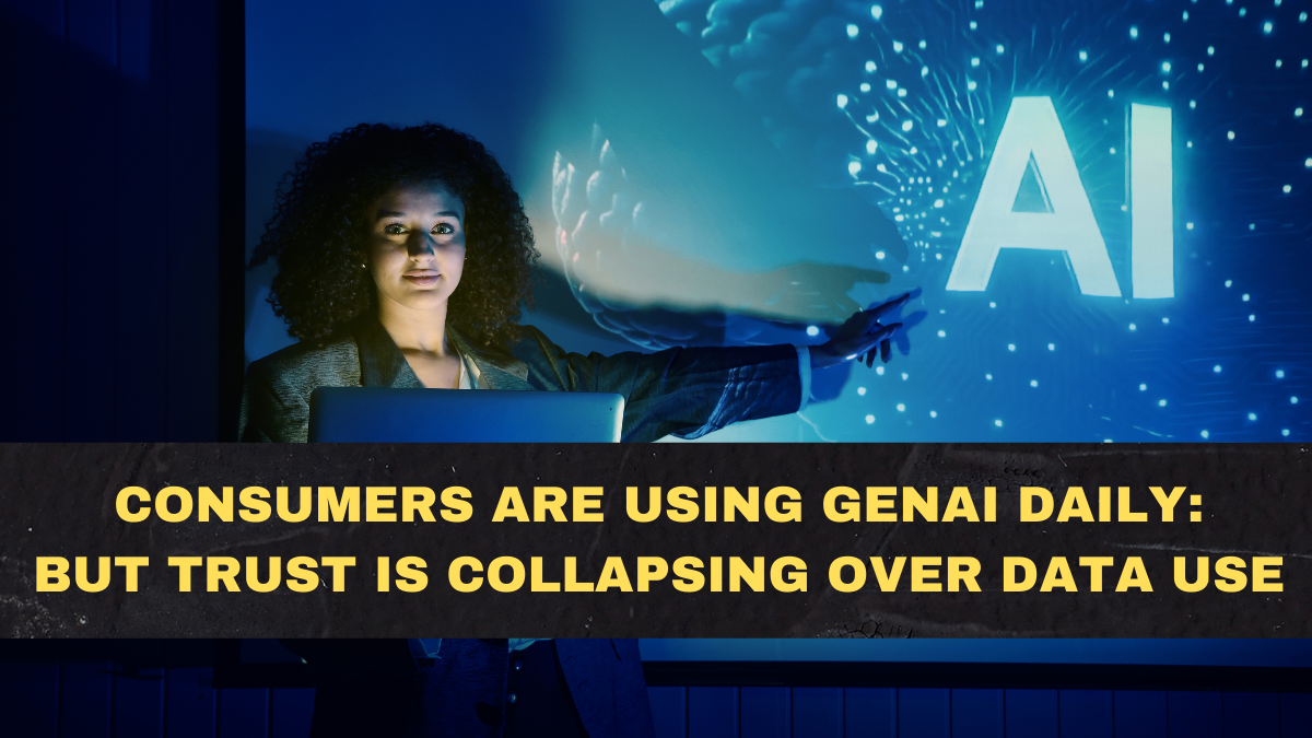 Consumers Are Using GenAI Daily—But Trust Is Collapsing Over Data Use and Transparency in 2026