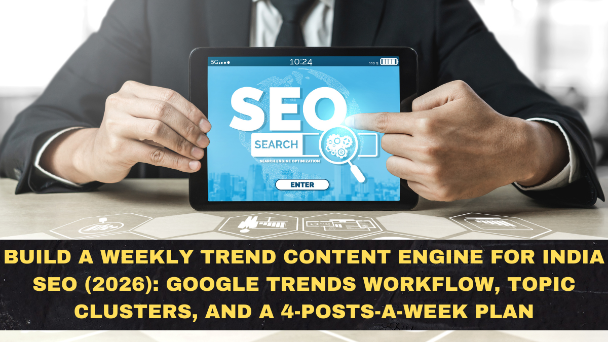 Build a Weekly Trend Content Engine for India SEO (2026): Google Trends Workflow, Topic Clusters, and a 4-Posts-a-Week Plan
