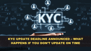 KYC Update Deadline Announced – What Happens If You Don’t Update on Time