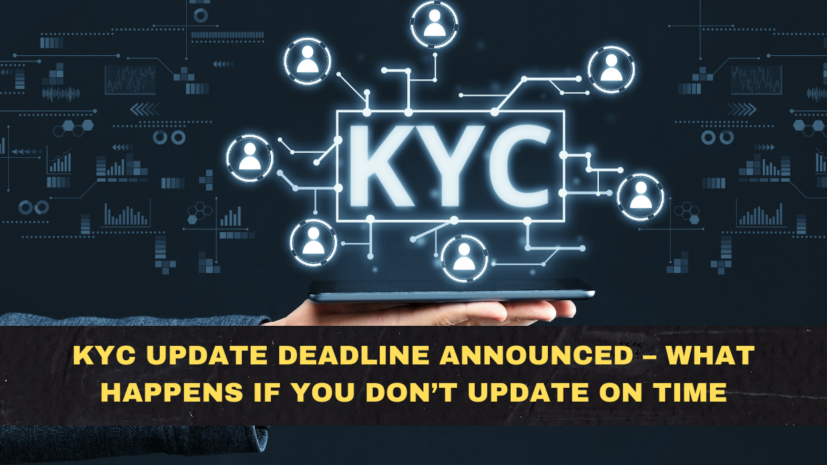KYC Update Deadline Announced – What Happens If You Don’t Update on Time