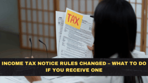 Income Tax Notice Rules Changed – What to Do If You Receive One