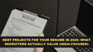 Best Projects for Your Resume in 2026: What Recruiters Actually Value (India-Focused)