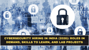 Cybersecurity Hiring in India (2026): Roles in Demand, Skills to Learn, and Lab Projects