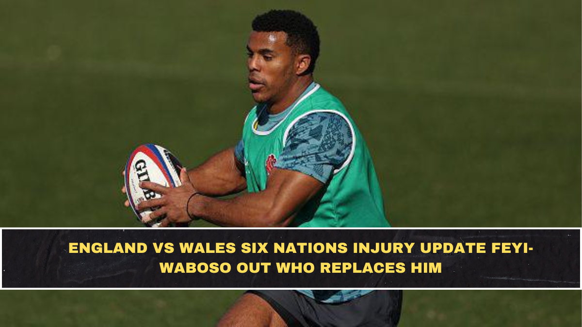 England Hit by Big Six Nations Injury Blow: Feyi-Waboso Out — What It Changes vs Wales