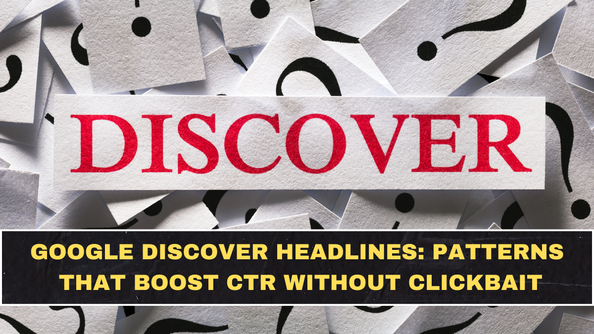 Google Discover Headlines: Patterns That Boost CTR Without Clickbait