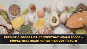 Prebiotic Foods List: 25 Everyday Indian Foods + Simple Meal Ideas for Better Gut Health