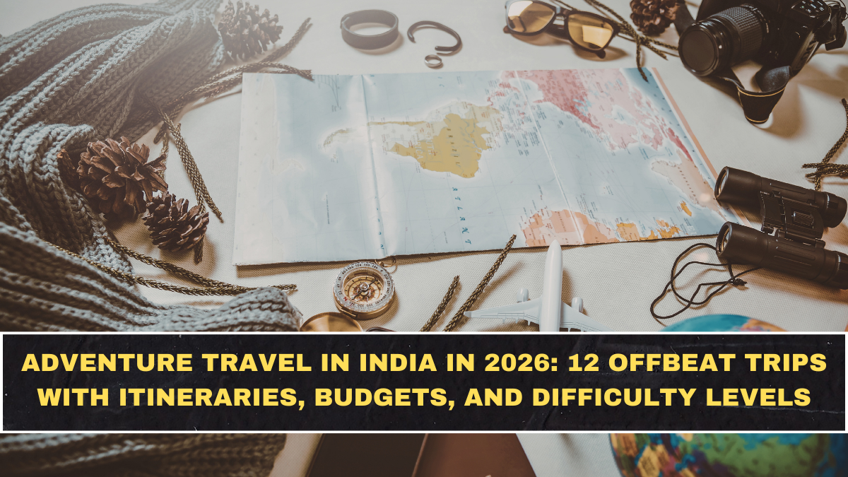 Adventure Travel in India in 2026: 12 Offbeat Trips With Itineraries, Budgets, and Difficulty Levels