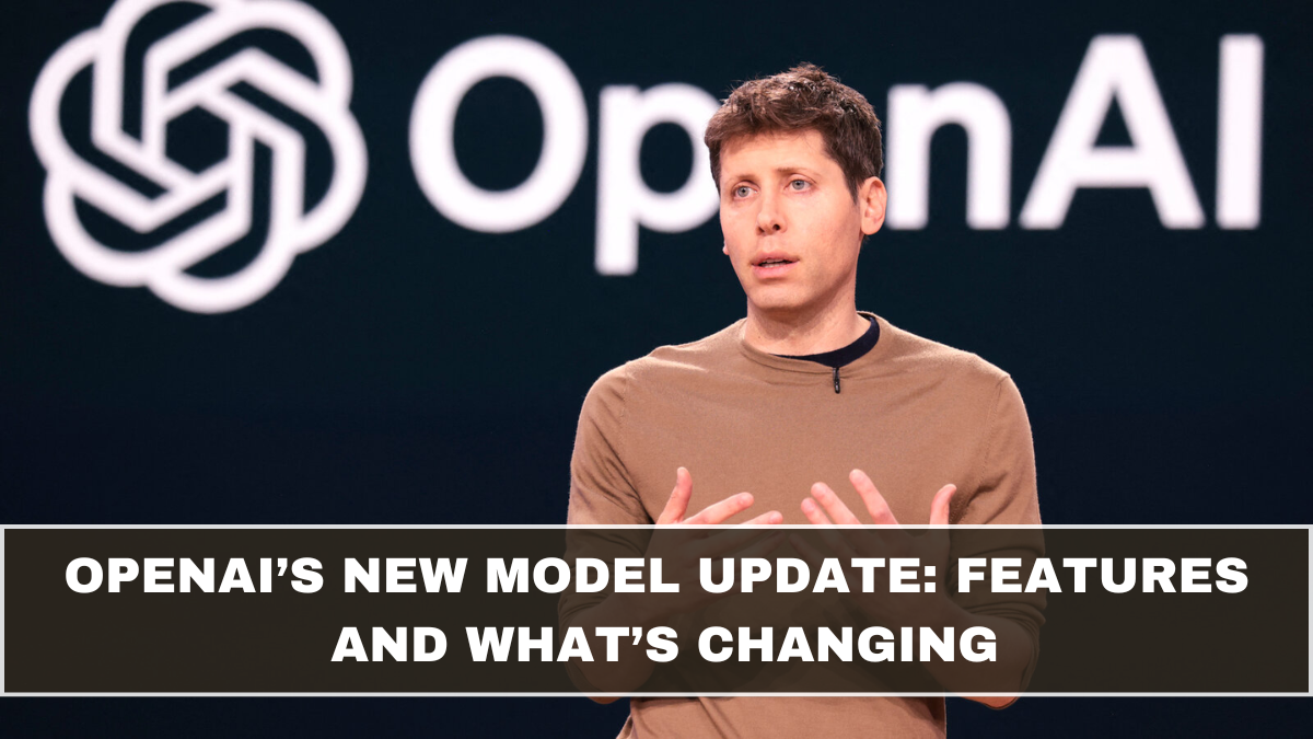 OpenAI’s New Model Update: Features and What’s Changing