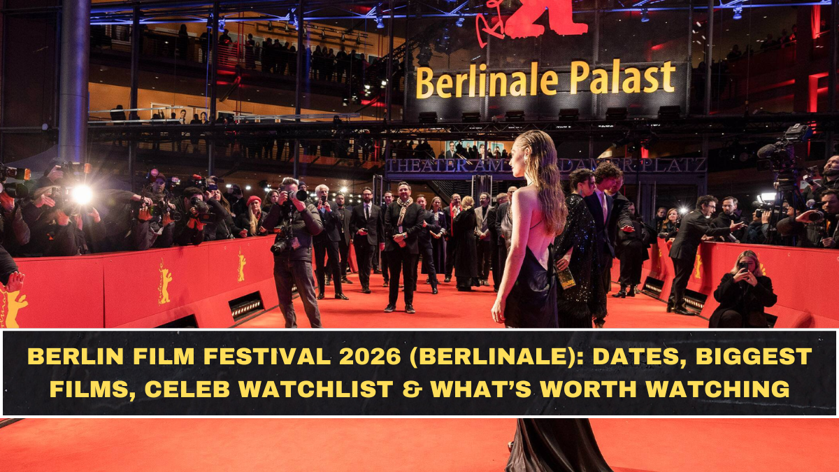 Berlin Film Festival 2026 (Berlinale): Dates, Biggest Films, Celeb Watchlist & What’s Worth Watching