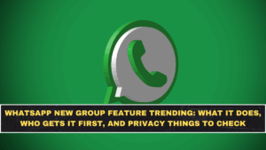 WhatsApp New Group Feature Trending: What It Does, Who Gets It First, and Privacy Things to Check