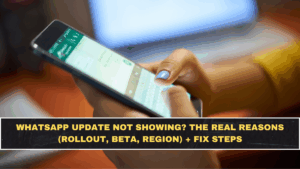 WhatsApp Update Not Showing? The Real Reasons (Rollout, Beta, Region) + Fix Steps