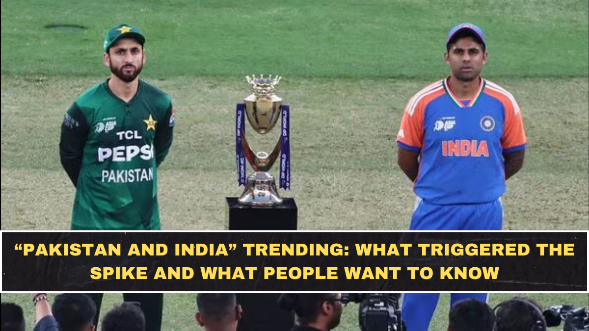 “Pakistan and India” Trending: What Triggered the Spike and What People Want to Know