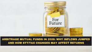 Arbitrage Mutual Funds in 2026: Why Inflows Jumped and How STT/Tax Changes May Affect Returns