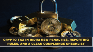 Crypto Tax in India: New Penalties, Reporting Rules, and a Clean Compliance Checklist