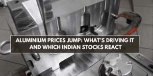 Aluminium Prices Jump: What’s Driving It and Which Indian Stocks React