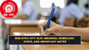 RRB NTPC City Slip: Meaning, Download Steps, and Important Notes