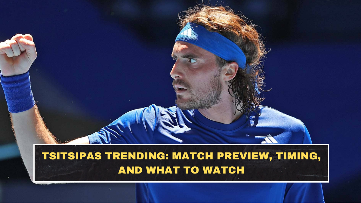 Tsitsipas Trending: Match Preview, Timing, and What to Watch