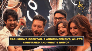Rashmika’s Cocktail 2 Announcement: What’s Confirmed and What’s Rumor