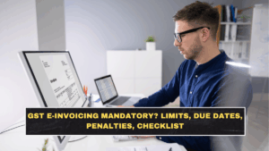 GST E-Invoicing Mandatory? Limits, Due Dates, Penalties, Checklist