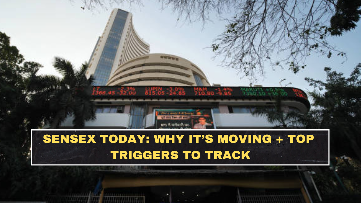 Sensex Today: Why It’s Moving + Top Triggers to Track