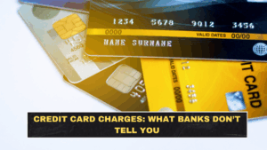 Credit Card Charges: What Banks Don’t Tell You