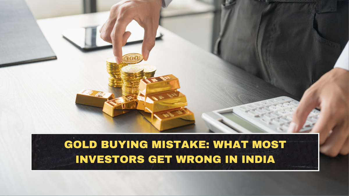 Gold Buying Mistake: What Most Investors Get Wrong in India