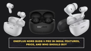 OnePlus Nord Buds 4 Pro in India: Features, Price, and Who Should Buy