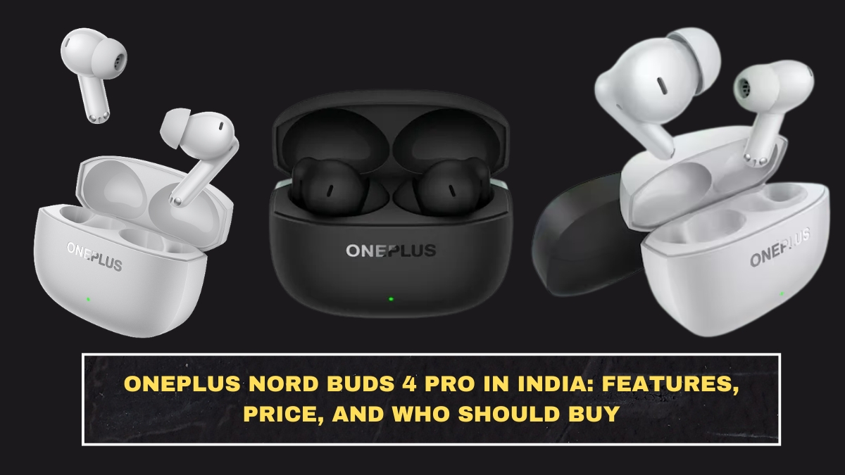 OnePlus Nord Buds 4 Pro in India: Features, Price, and Who Should Buy