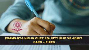 exams.nta.nic.in CUET PG: City Slip vs Admit Card + Fixes
