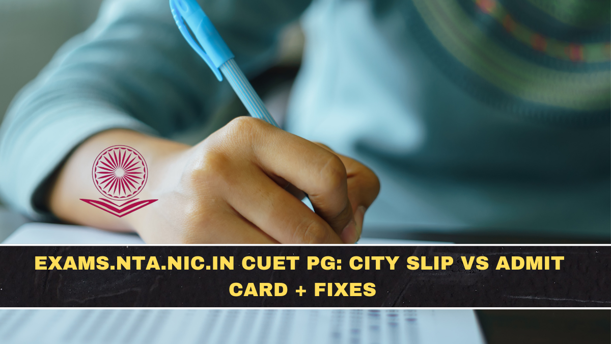 exams.nta.nic.in CUET PG: City Slip vs Admit Card + Fixes