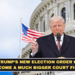 Why Trump’s New Election Order Could Become a Much Bigger Court Fight
