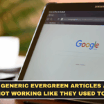 Why Generic Evergreen Articles Are Not Working Like They Used To