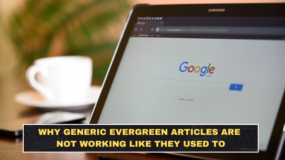 Why Generic Evergreen Articles Are Not Working Like They Used To