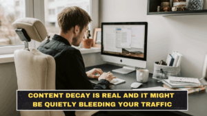 Content Decay Is Real and It Might Be Quietly Bleeding Your Traffic