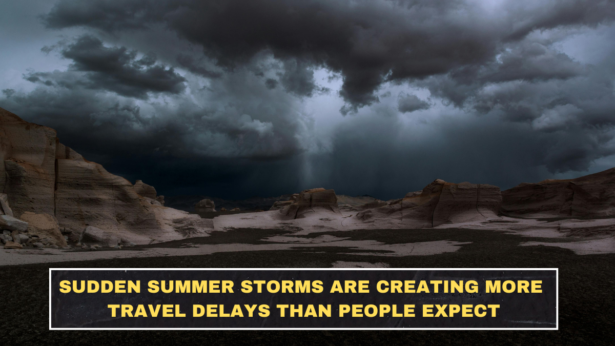Sudden Summer Storms Are Creating More Travel Delays Than People Expect
